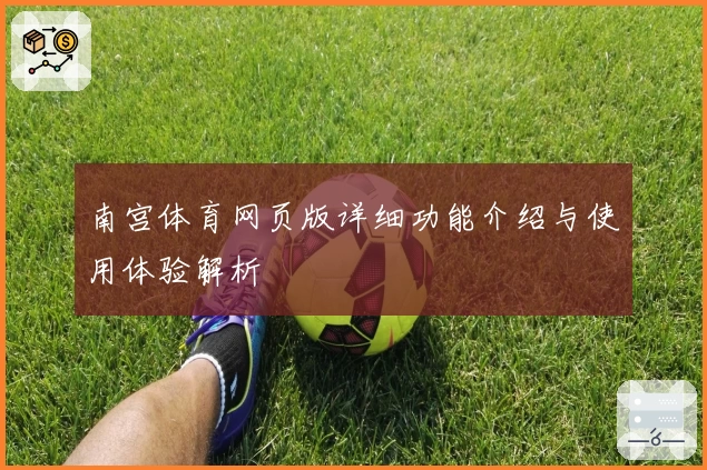 南宫体育网页版详细功能介绍与使用体验解析