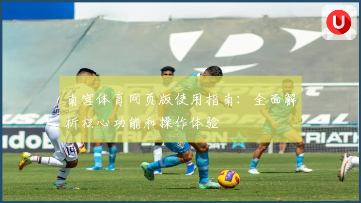 南宫体育网页版使用指南：全面解析核心功能和操作体验